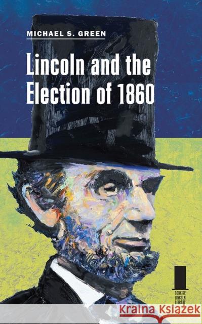 Lincoln and the Election of 1860 Michael S. Green 9780809330362 Southern Illinois University Press