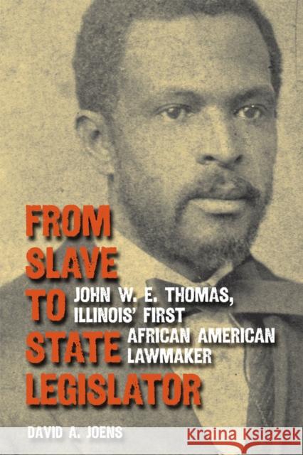 From Slave to State Legislator: John W. E. Thomas, Illinois' First African American Lawmaker Joens, David A. 9780809330584 Southern Illinois University Press