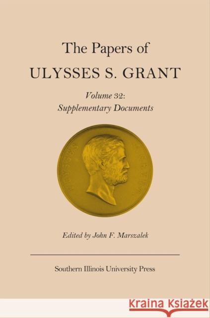The Papers of Ulysses S. Grant, Vol. 32: Supplementary Documentsvolume 32 Marszalek, John F. 9780809330911 Southern Illinois University Press