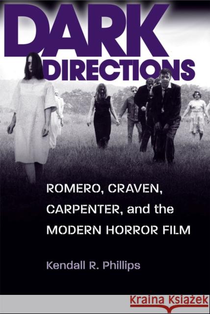 Dark Directions: Romero, Craven, Carpenter, and the Modern Horror Film Phillips, Kendall R. 9780809330959 Southern Illinois University Press