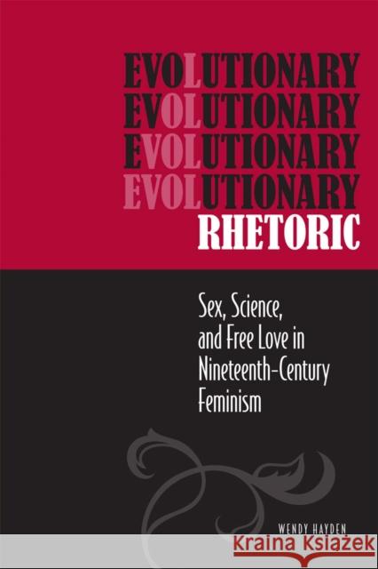 Evolutionary Rhetoric: Sex, Science, and Free Love in Nineteenth-Century Feminism Hayden, Wendy 9780809331017 0