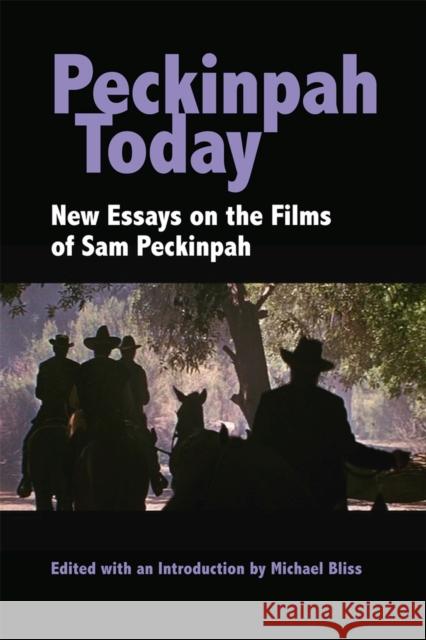 Peckinpah Today: New Essays on the Films of Sam Peckinpah Bliss, Michael 9780809331062 Southern Illinois University Press