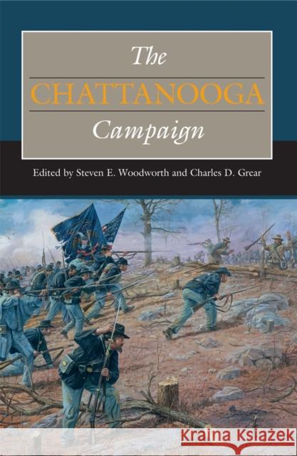 The Chattanooga Campaign Steven E. Woodworth Charles D. Grear Stewart L. Bennett 9780809331192 Southern Illinois University Press