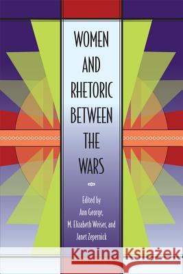Women and Rhetoric between the Wars Ann George M. Elizabeth Weiser Janet Zepernick 9780809331383 Southern Illinois University Press