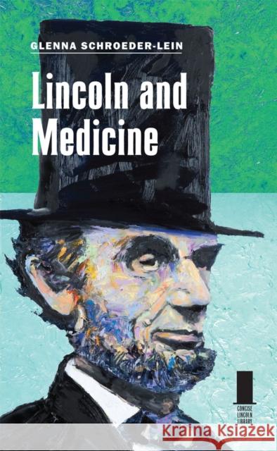Lincoln and Medicine Glenna R. Schroeder-Lein 9780809331949 Southern Illinois University Press