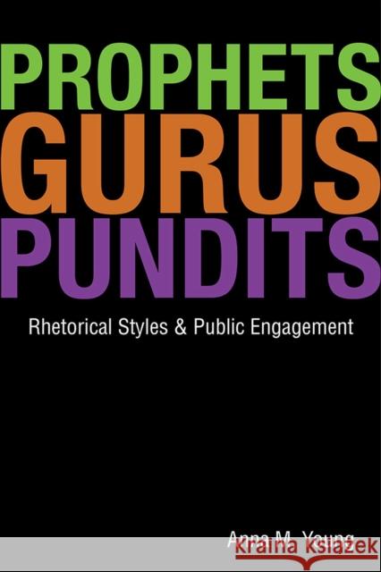 Prophets, Gurus, & Pundits: Rhetorical Styles & Public Engagement Young, Anna M. 9780809332946