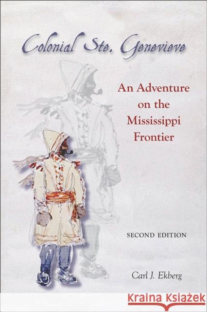 Colonial Ste. Genevieve: An Adventure on the Mississippi Frontier Ekberg, Carl J. 9780809333806 Southern Illinois University Press