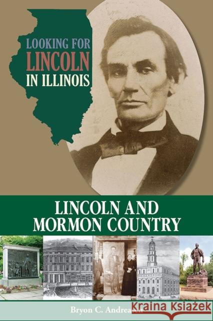 Looking for Lincoln in Illinois: Lincoln and Mormon Country Andreasen, Bryon C. 9780809333844 Southern Illinois University Press