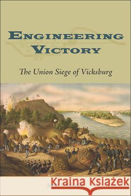 Engineering Victory: The Union Siege of Vicksburg Solonick, Justin S. 9780809333912 Southern Illinois University Press