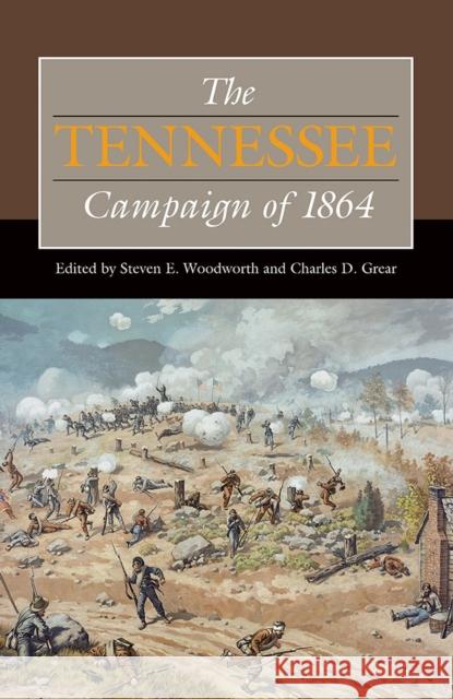 The Tennessee Campaign of 1864 Steven E. Woodworth Charles D. Grear Stewart L. Bennett 9780809334520