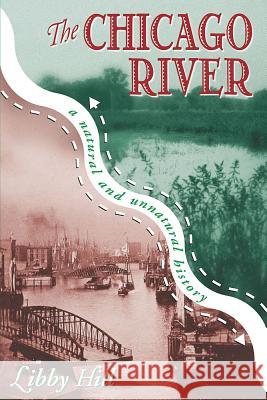 The Chicago River: A Natural and Unnatural History Libby Hill 9780809335305 Southern Illinois University Press