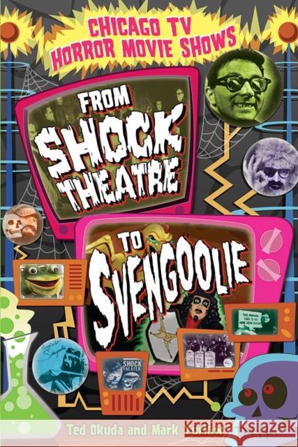 Chicago TV Horror Movie Shows: From Shock Theatre to Svengoolie Ted Okuda Mark Yurkiw 9780809335381