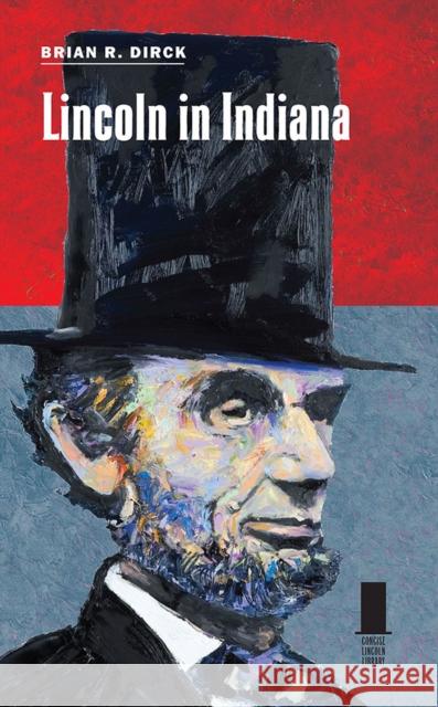 Lincoln in Indiana Brian R. Dirck 9780809335657 Southern Illinois University Press