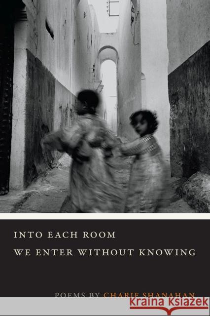 Into Each Room We Enter Without Knowing Charif Shanahan 9780809335770 Southern Illinois University Press