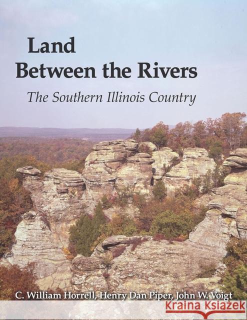 Land Between the Rivers: The Southern Illinois Country C. William Horrell Henry Dan Piper John W. Voigt 9780809336043 Southern Illinois University Press