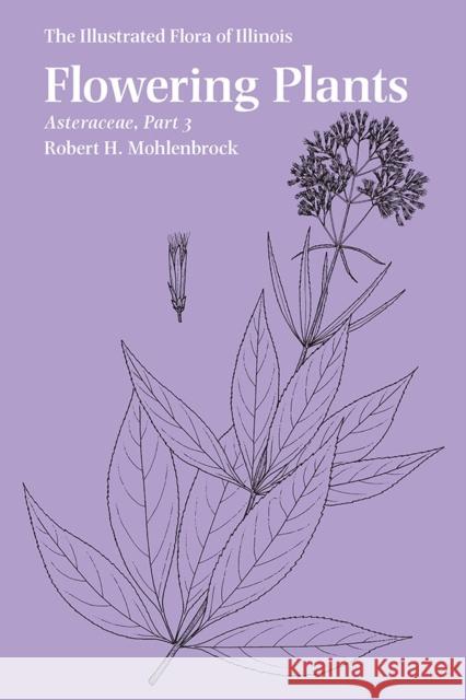 Flowering Plants: Asteraceae, Part 3 Robert H. Mohlenbrock 9780809336050 Southern Illinois University Press