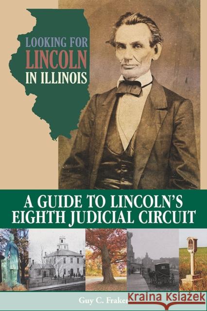 Looking for Lincoln in Illinois: A Guide to Lincoln's Eighth Judicial Circuit Guy C. Fraker 9780809336166 Southern Illinois University Press