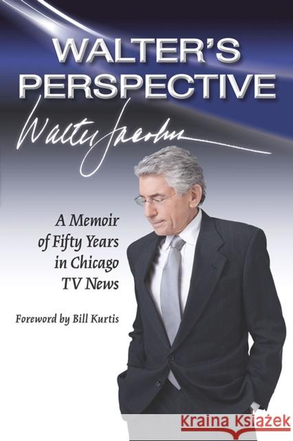 Walter's Perspective: A Memoir of Fifty Years in Chicago TV News Walter Jacobson Bill Kurtis 9780809336180