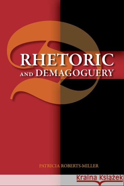 Rhetoric and Demagoguery Patricia Roberts-Miller 9780809337125
