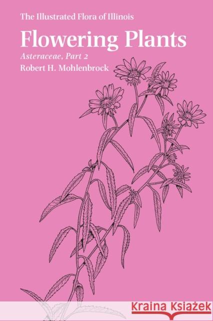 Flowering Plants: Asteraceae, Part 2 Robert H. Mohlenbrock Paul W. Nelson 9780809337293 Southern Illinois University Press