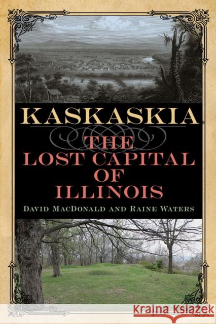 Kaskaskia: The Lost Capital of Illinois David MacDonald Raine Waters 9780809337316 Southern Illinois University Press