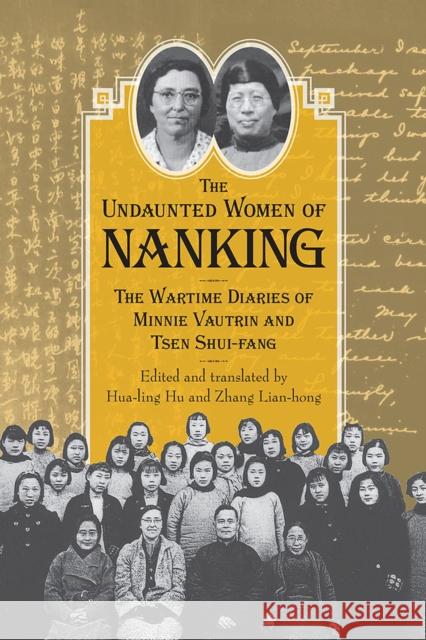 Undaunted Women of Nanking: The Wartime Diaries of Minnie Vautrin and Tsen Shui-Fang Hua-Ling Hu Zhang Lian-hong 9780809337460