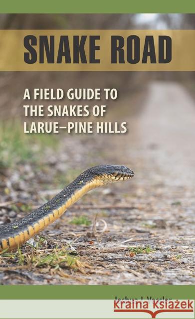 Snake Road: A Field Guide to the Snakes of Larue-Pine Hills Joshua J. Vossler 9780809338054 Southern Illinois University Press