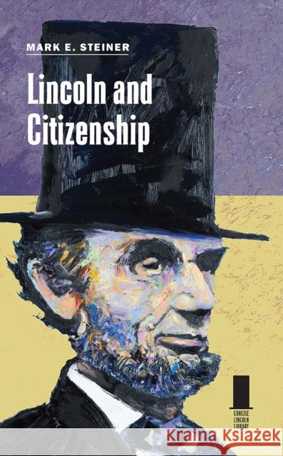 Lincoln and Citizenship Mark E. Steiner 9780809338122 Southern Illinois University Press