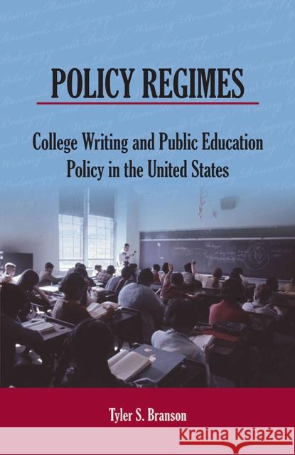 Policy Regimes: College Writing and Public Education Policy in the United States Tyler S. Branson 9780809338467 Southern Illinois University Press