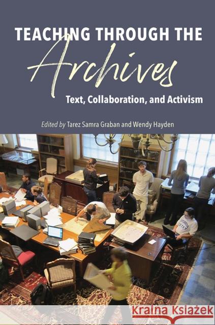 Teaching Through the Archives: Text, Collaboration, and Activism Tarez Samra Graban Wendy Hayden Ryan Skinnell 9780809338573