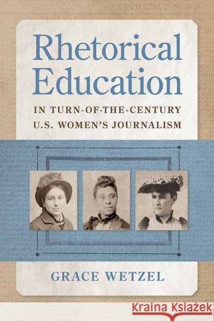 Rhetorical Education in Turn-of-the-Century U.S. Women's Journalism Shari J. Stenberg 9780809338672 Southern Illinois University Press