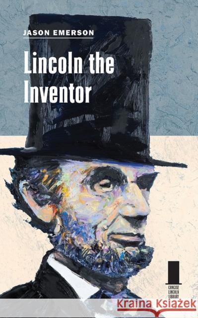 Lincoln the Inventor Jason Emerson 9780809338818 Southern Illinois University Press