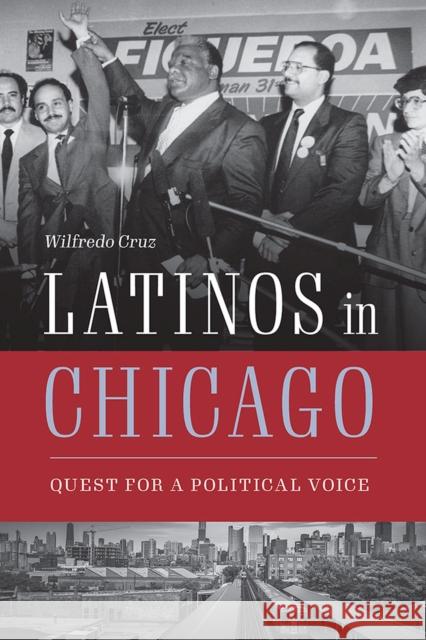 Latinos in Chicago: Quest for a Political Voice Wilfredo Cruz 9780809338832 Southern Illinois University Press