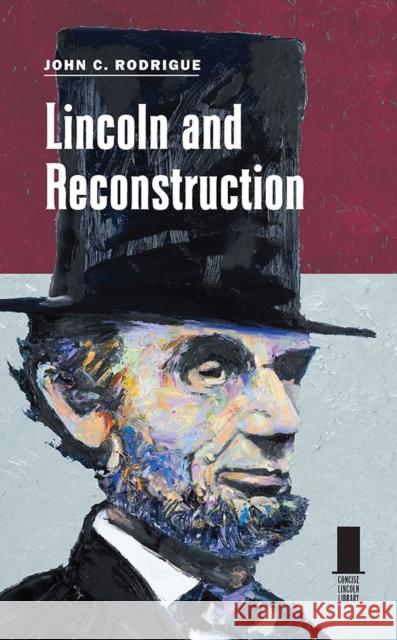 Lincoln and Reconstruction John C. Rodrigue 9780809338917