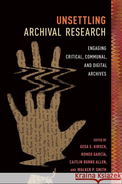Unsettling Archival Research: Engaging Critical, Communal, and Digital Archives Patricia Anne Wilde 9780809338955