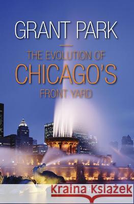 Grant Park: The Evolution of Chicago\'s Front Yard Dennis H. Cremin 9780809339105 Southern Illinois University Press