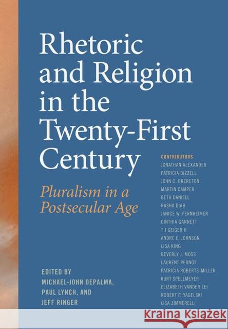 Rhetoric and Religion in the Twenty-First Century: Pluralism in a Postsecular Age Michael-John Depalma Paul Lynch Jeff Ringer 9780809339167