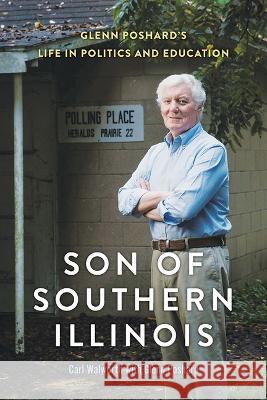 Son of Southern Illinois: Glenn Poshard\'s Life in Politics and Education Carl Walworth Glenn Poshard 9780809339181 Southern Illinois University Press