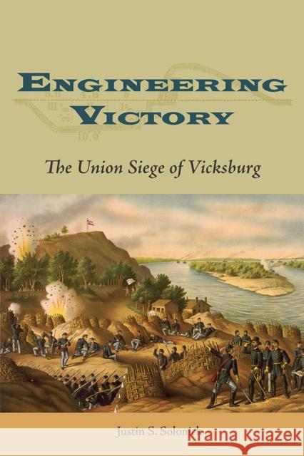 Engineering Victory: The Union Siege of Vicksburg Justin S. Solonick 9780809339341 Southern Illinois University Press