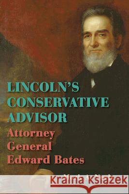 Lincoln's Conservative Advisor: Attorney General Edward Bates Mark A. Neels 9780809339495 Southern Illinois University Press