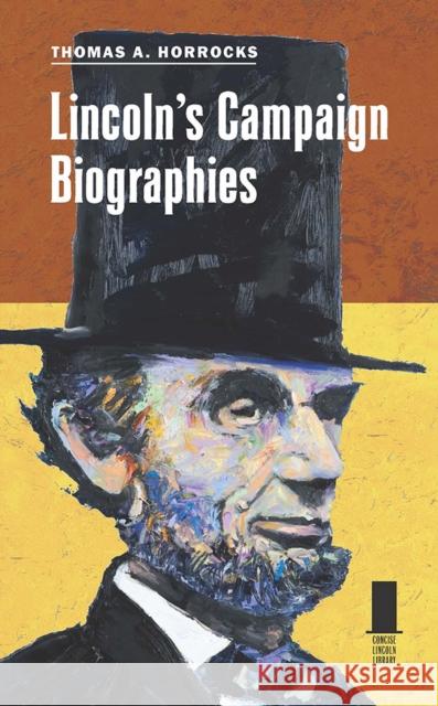 Lincoln's Campaign Biographies Thomas A. Horrocks 9780809339600 Southern Illinois University Press