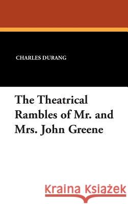 The Theatrical Rambles of Mr. and Mrs. John Greene Charles Durang William L. Slout 9780809503063