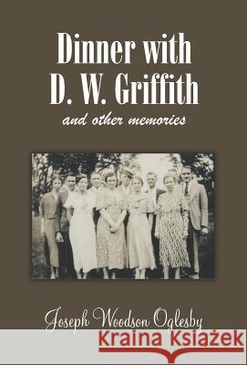 Dinner with D. W. Griffith and Other Memories Joseph Woodson Oglesby 9780809550715 Borgo Press