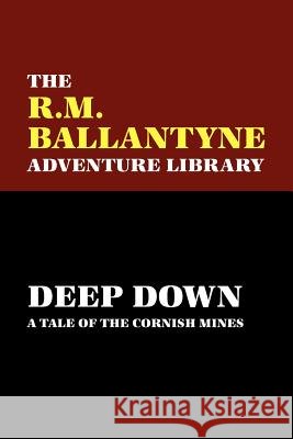 Deep Down : A Tale of the Cornish Mines R. M. Ballantyne 9780809550883 Prime Books