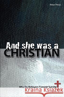 And She Was a Christian: Why Do Believers Commit Suicide? Peter Preus 9780810023437