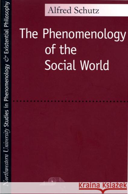 Phenomenology of the Social World Alfred Schutz George Walsh Frederick Lehnert 9780810103900 Northwestern University Press
