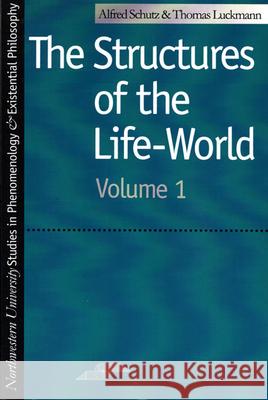 The Structures of the Life World Alfred Schutz Richard Zaner J. Tristam, Jr. Engelhardt 9780810106222 Northwestern University Press