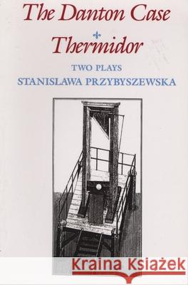 The Danton Case and Thermidor: Two Plays Stanisawa Przybyszewska Boleslaw Taborski Daniel Gerould 9780810108066