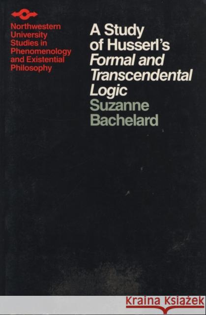 A Study of Husserl's Formal and Transcendental Logic Bachelard, Suzanne 9780810108592 Northwestern University Press