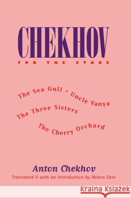Chekhov for the Stage: The Sea Gull, Uncle Vanya, the Three Sisters, the Cherry Orchard Chekhov, Anton 9780810110489 Northwestern University Press